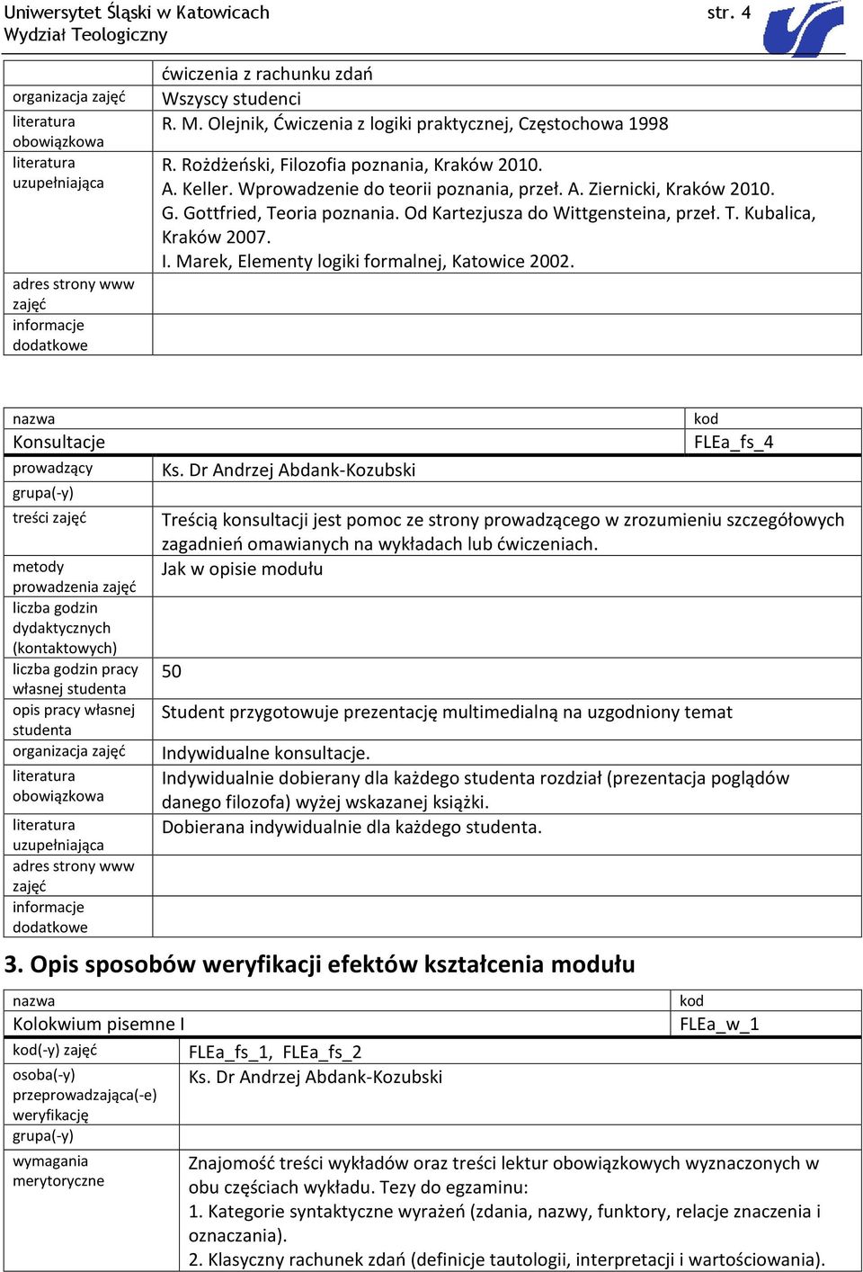 Gottfried, Teoria poznania. Od Kartezjusza do Wittgensteina, przeł. T. Kubalica, Kraków 2007. I. Marek, Elementy logiki formalnej, Katowice 2002.