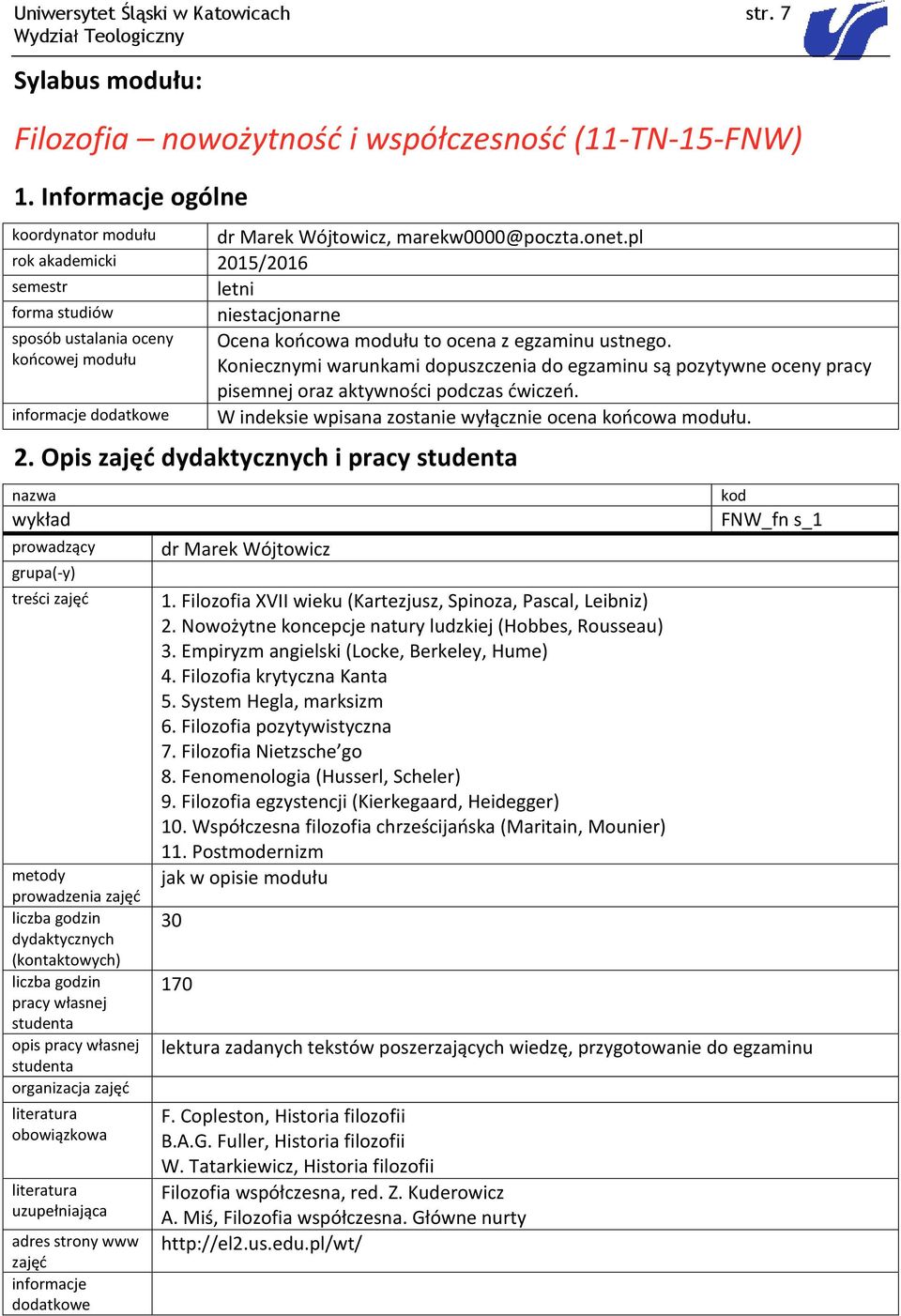 pl letni niestacjonarne Ocena końcowa modułu to ocena z egzaminu ustnego. Koniecznymi warunkami dopuszczenia do egzaminu są pozytywne oceny pracy pisemnej oraz aktywności podczas ćwiczeń.
