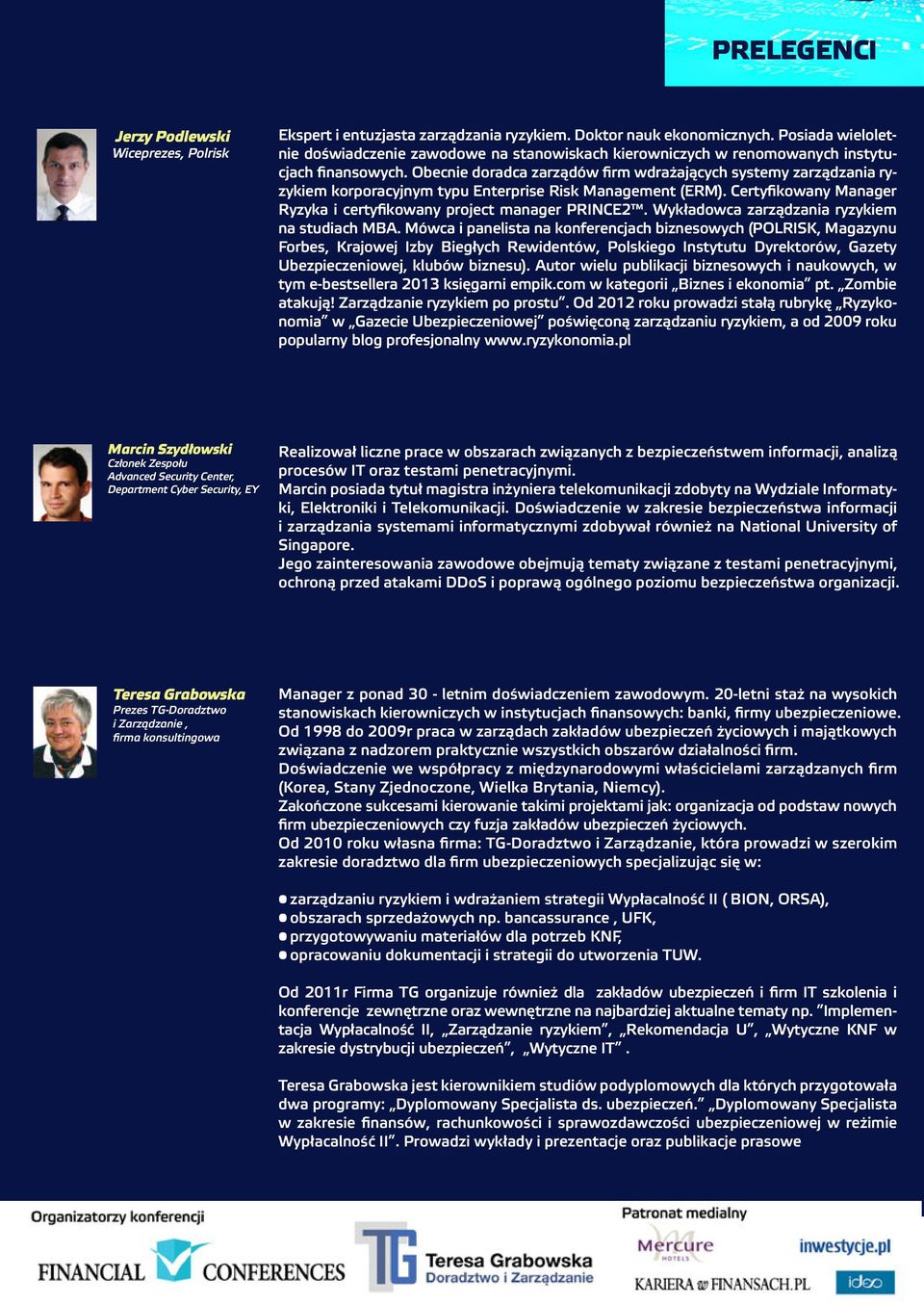 Obecnie doradca zarządów firm wdrażających systemy zarządzania ryzykiem korporacyjnym typu Enterprise Risk Management (ERM). Certyfikowany Manager Ryzyka i certyfikowany project manager PRINCE2.