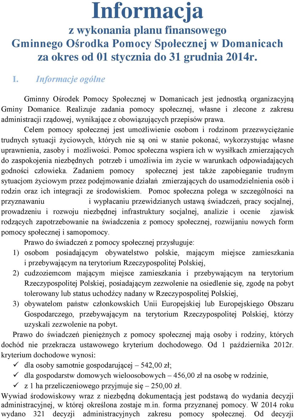 Realizuje zadania pomocy społecznej, własne i zlecone z zakresu administracji rządowej, wynikające z obowiązujących przepisów prawa.