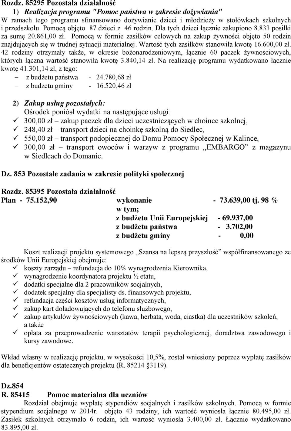 Pomocą w formie zasiłków celowych na zakup żywności objęto 50 rodzin znajdujących się w trudnej sytuacji materialnej. Wartość tych zasiłków stanowiła kwotę 16.600,00 zł.