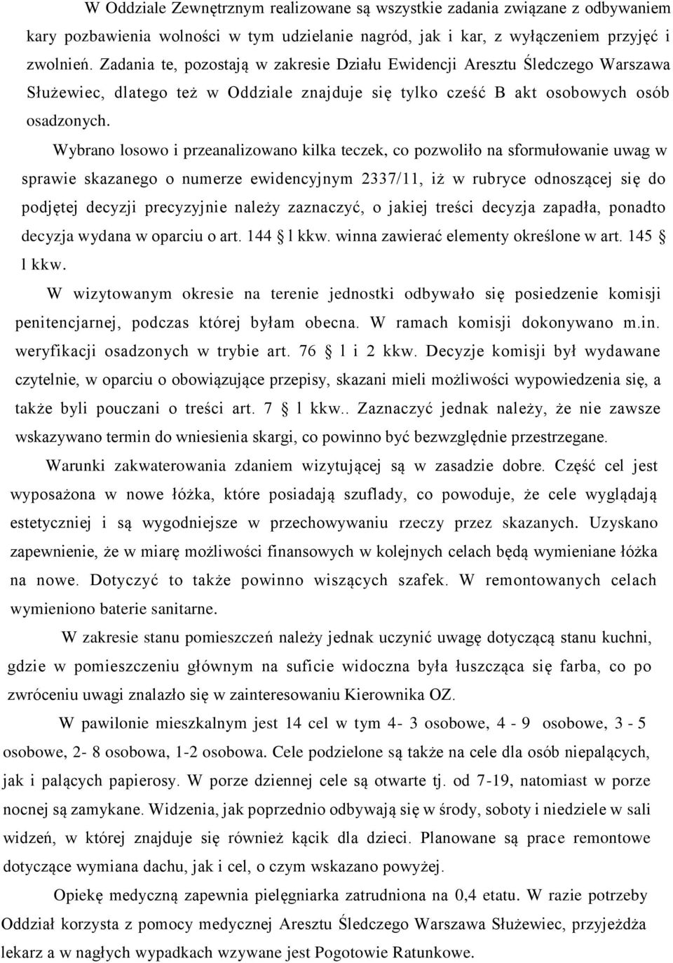 Wybrano losowo i przeanalizowano kilka teczek, co pozwoliło na sformułowanie uwag w sprawie skazanego o numerze ewidencyjnym 2337/11, iż w rubryce odnoszącej się do podjętej decyzji precyzyjnie