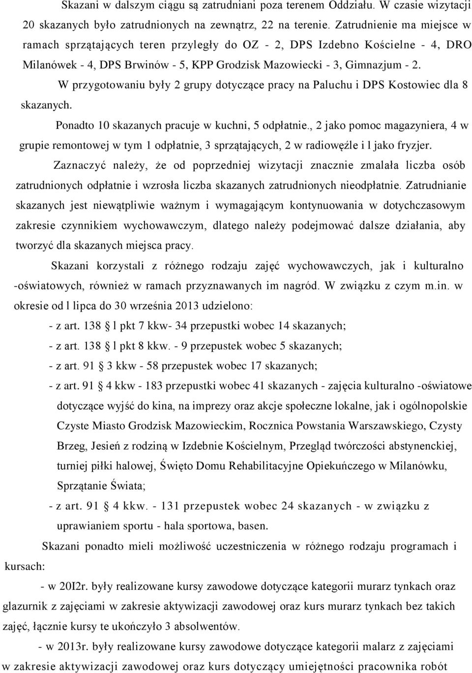 W przygotowaniu były 2 grupy dotyczące pracy na Paluchu i DPS Kostowiec dla 8 skazanych. Ponadto 10 skazanych pracuje w kuchni, 5 odpłatnie.