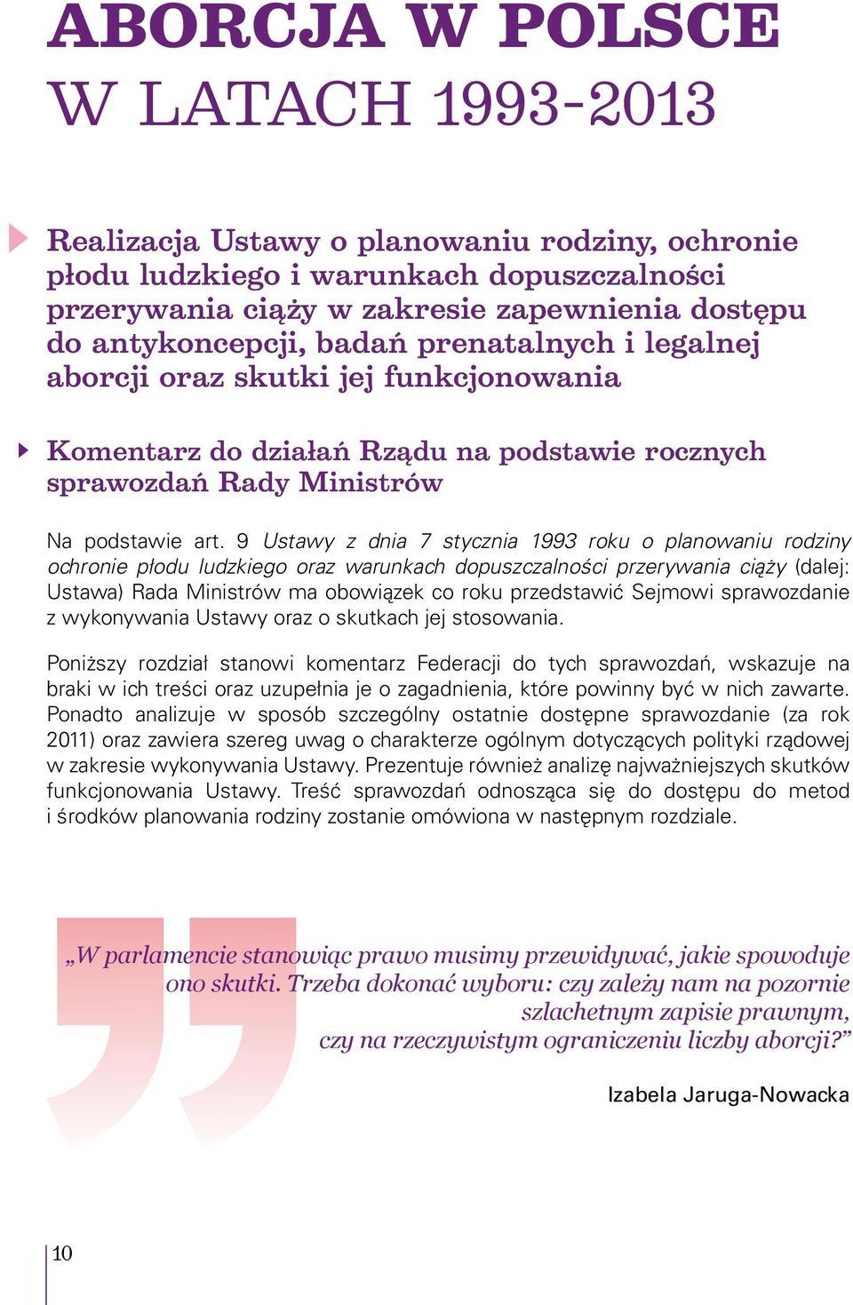 9 Ustawy z dnia 7 stycznia 1993 roku o planowaniu rodziny ochronie płodu ludzkiego oraz warunkach dopuszczalności przerywania ciąży (dalej: Ustawa) Rada Ministrów ma obowiązek co roku przedstawić