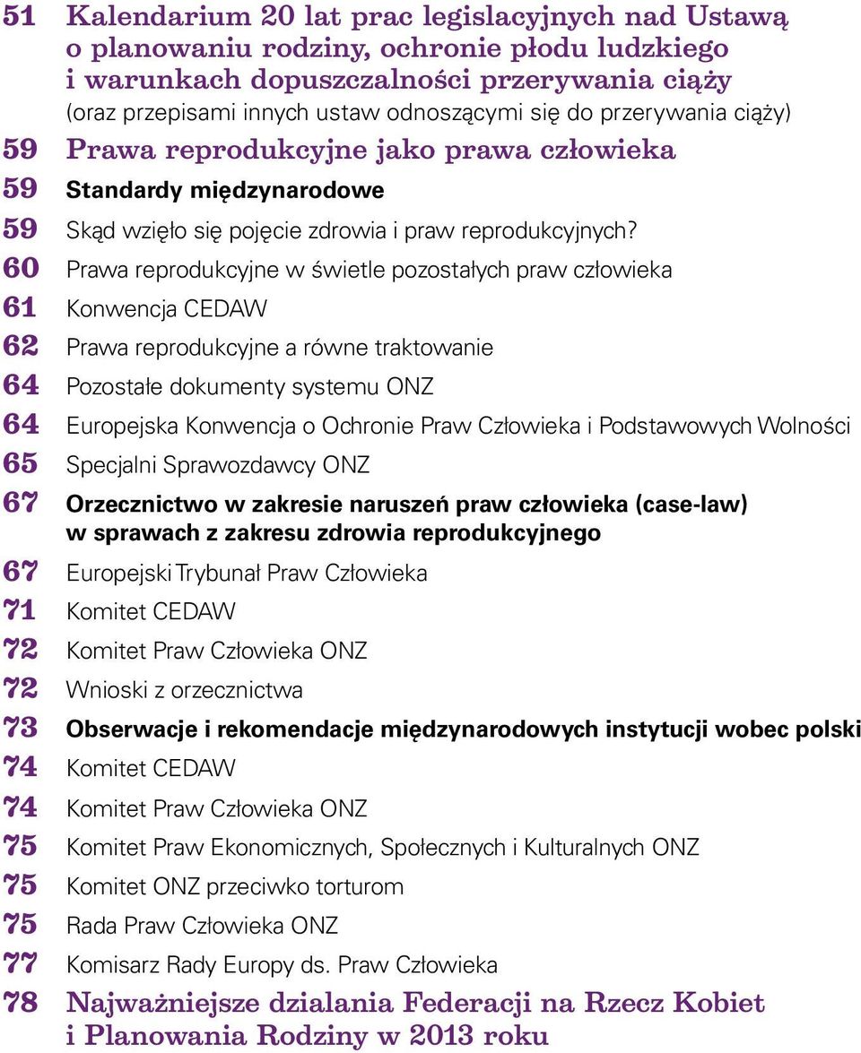60 Prawa reprodukcyjne w świetle pozostałych praw człowieka 61 Konwencja CEDAW 62 Prawa reprodukcyjne a równe traktowanie 64 Pozostałe dokumenty systemu ONZ 64 Europejska Konwencja o Ochronie Praw