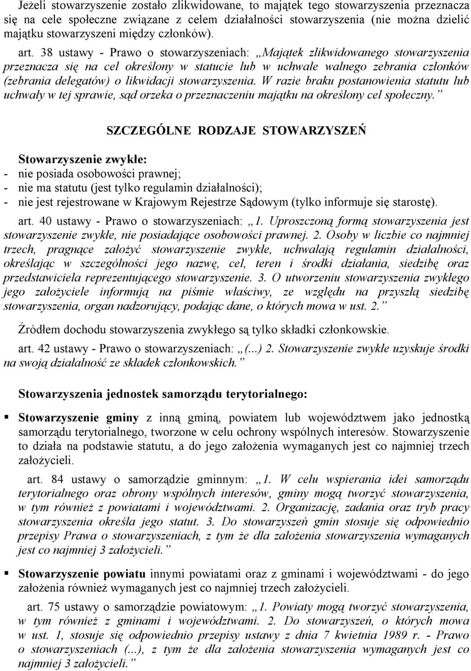 38 ustawy - Prawo o stowarzyszeniach: Majątek zlikwidowanego stowarzyszenia przeznacza się na cel określony w statucie lub w uchwale walnego zebrania członków (zebrania delegatów) o likwidacji