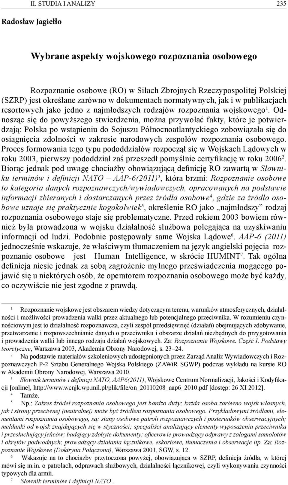 Odnosząc się do powyższego stwierdzenia, można przywołać fakty, które je potwierdzają: Polska po wstąpieniu do Sojuszu Północnoatlantyckiego zobowiązała się do osiągnięcia zdolności w zakresie