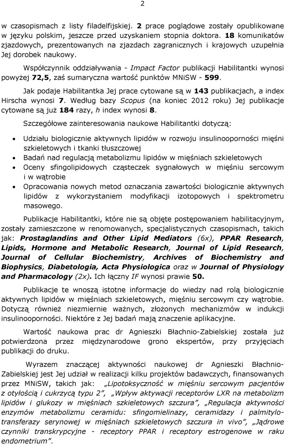 Współczynnik oddziaływania - Impact Factor publikacji Habilitantki wynosi powyżej 72,5, zaś sumaryczna wartość punktów MNiSW - 599.