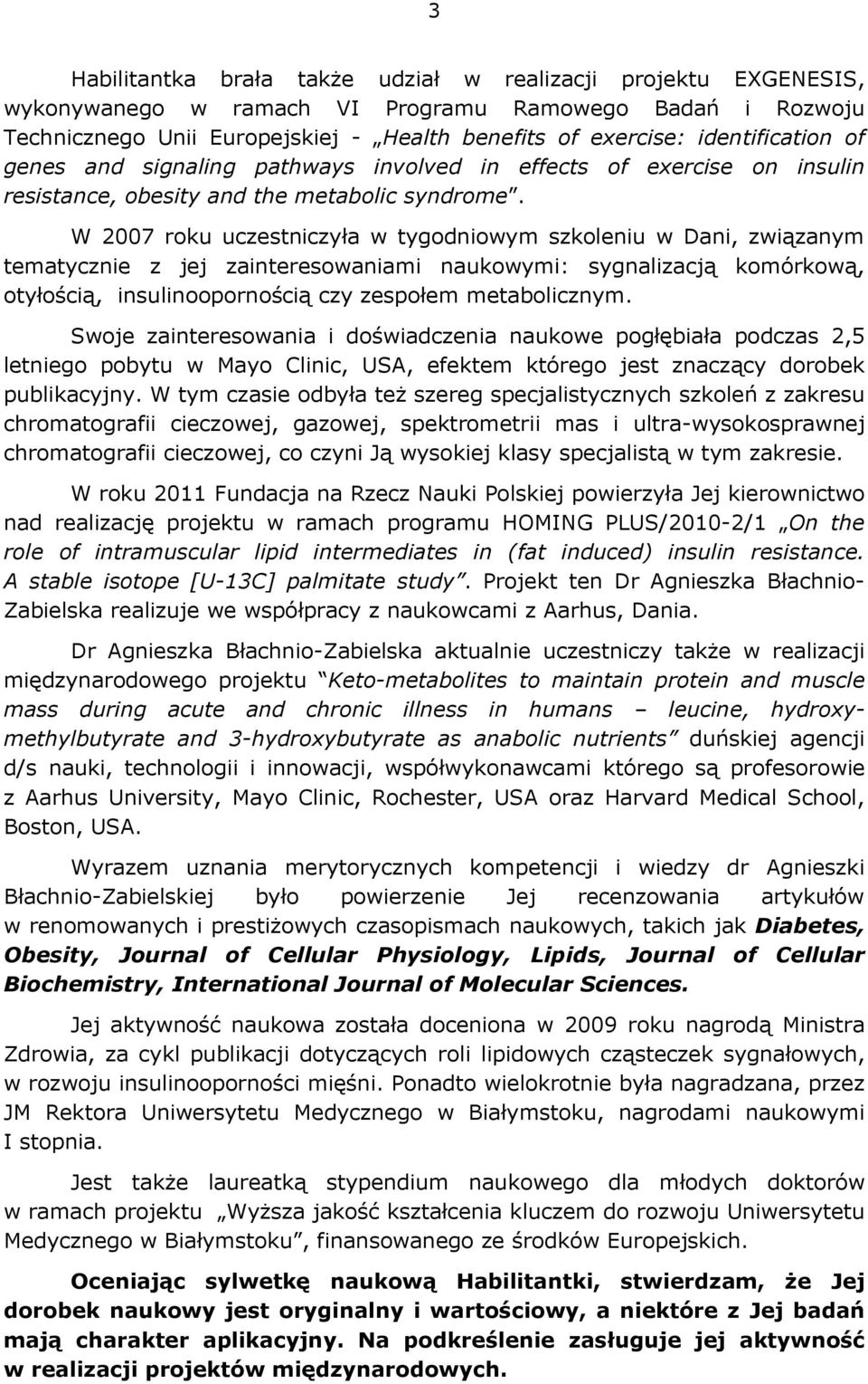 W 2007 roku uczestniczyła w tygodniowym szkoleniu w Dani, związanym tematycznie z jej zainteresowaniami naukowymi: sygnalizacją komórkową, otyłością, insulinoopornością czy zespołem metabolicznym.