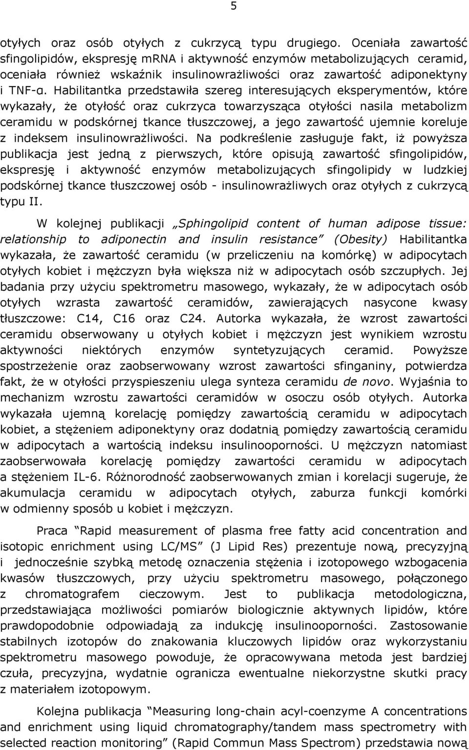 Habilitantka przedstawiła szereg interesujących eksperymentów, które wykazały, że otyłość oraz cukrzyca towarzysząca otyłości nasila metabolizm ceramidu w podskórnej tkance tłuszczowej, a jego