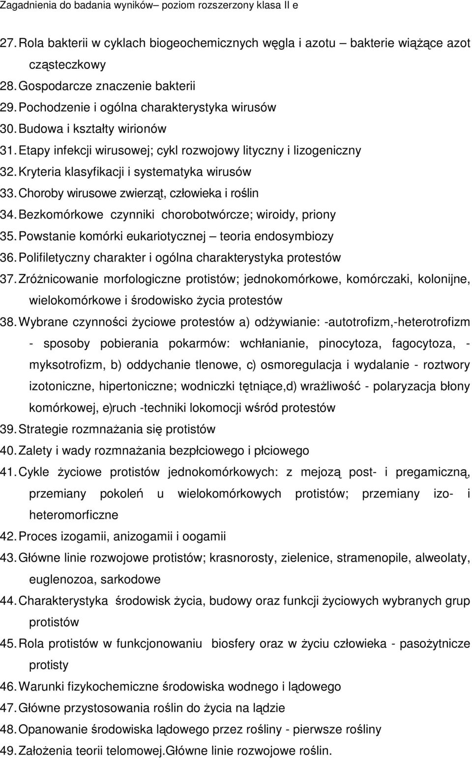 Bezkomórkowe czynniki chorobotwórcze; wiroidy, priony 35. Powstanie komórki eukariotycznej teoria endosymbiozy 36. Polifiletyczny charakter i ogólna charakterystyka protestów 37.