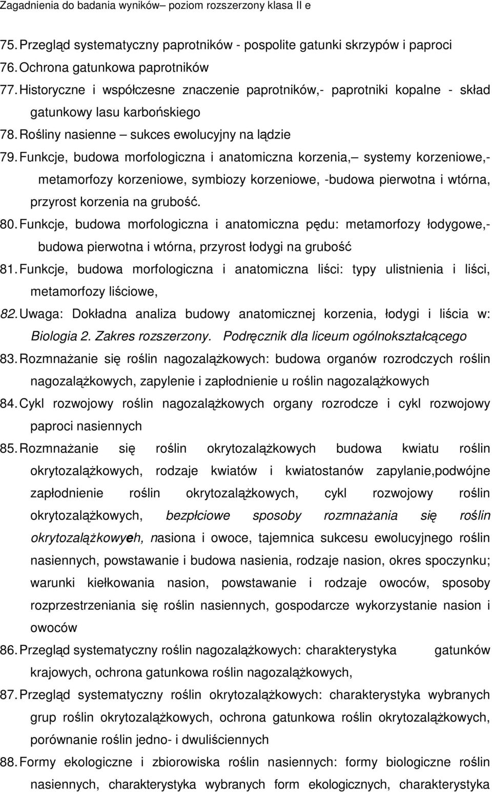 Funkcje, budowa morfologiczna i anatomiczna korzenia, systemy korzeniowe,- metamorfozy korzeniowe, symbiozy korzeniowe, -budowa pierwotna i wtórna, przyrost korzenia na grubo. 80.