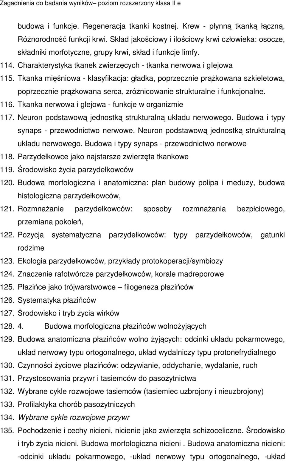 Tkanka miniowa - klasyfikacja: gładka, poprzecznie prkowana szkieletowa, poprzecznie prkowana serca, zrónicowanie strukturalne i funkcjonalne. 116. Tkanka nerwowa i glejowa - funkcje w organizmie 117.