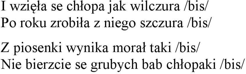 Z piosenki wynika morał taki /bis/ Nie