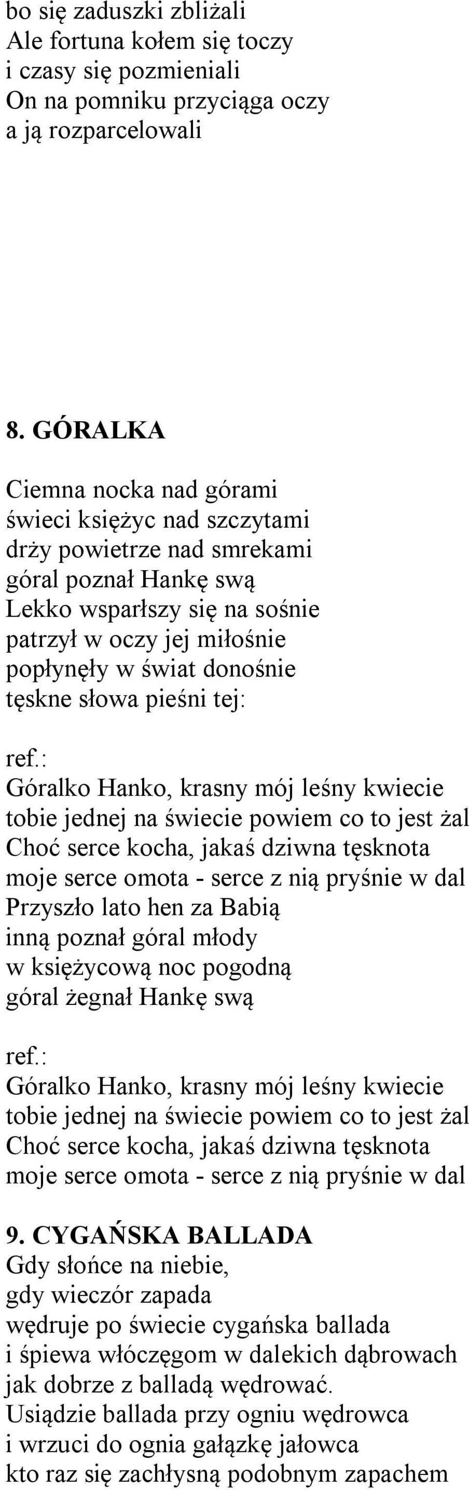 tęskne słowa pieśni tej: : Góralko Hanko, krasny mój leśny kwiecie tobie jednej na świecie powiem co to jest żal Choć serce kocha, jakaś dziwna tęsknota moje serce omota - serce z nią pryśnie w dal