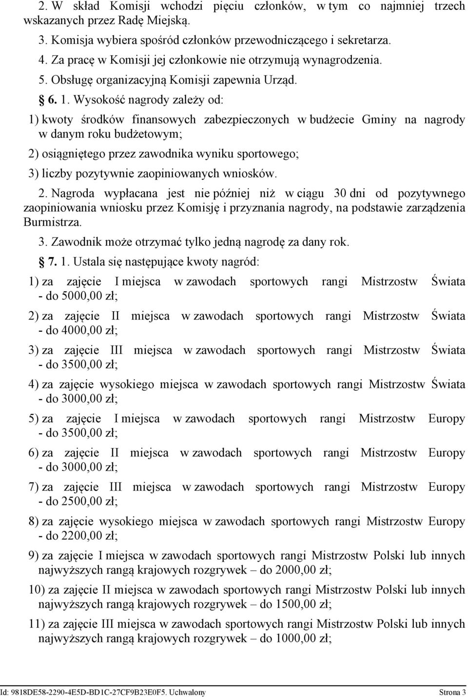 Wysokość nagrody zależy od: 1) kwoty środków finansowych zabezpieczonych w budżecie Gminy na nagrody w danym roku budżetowym; 2) osiągniętego przez zawodnika wyniku sportowego; 3) liczby pozytywnie