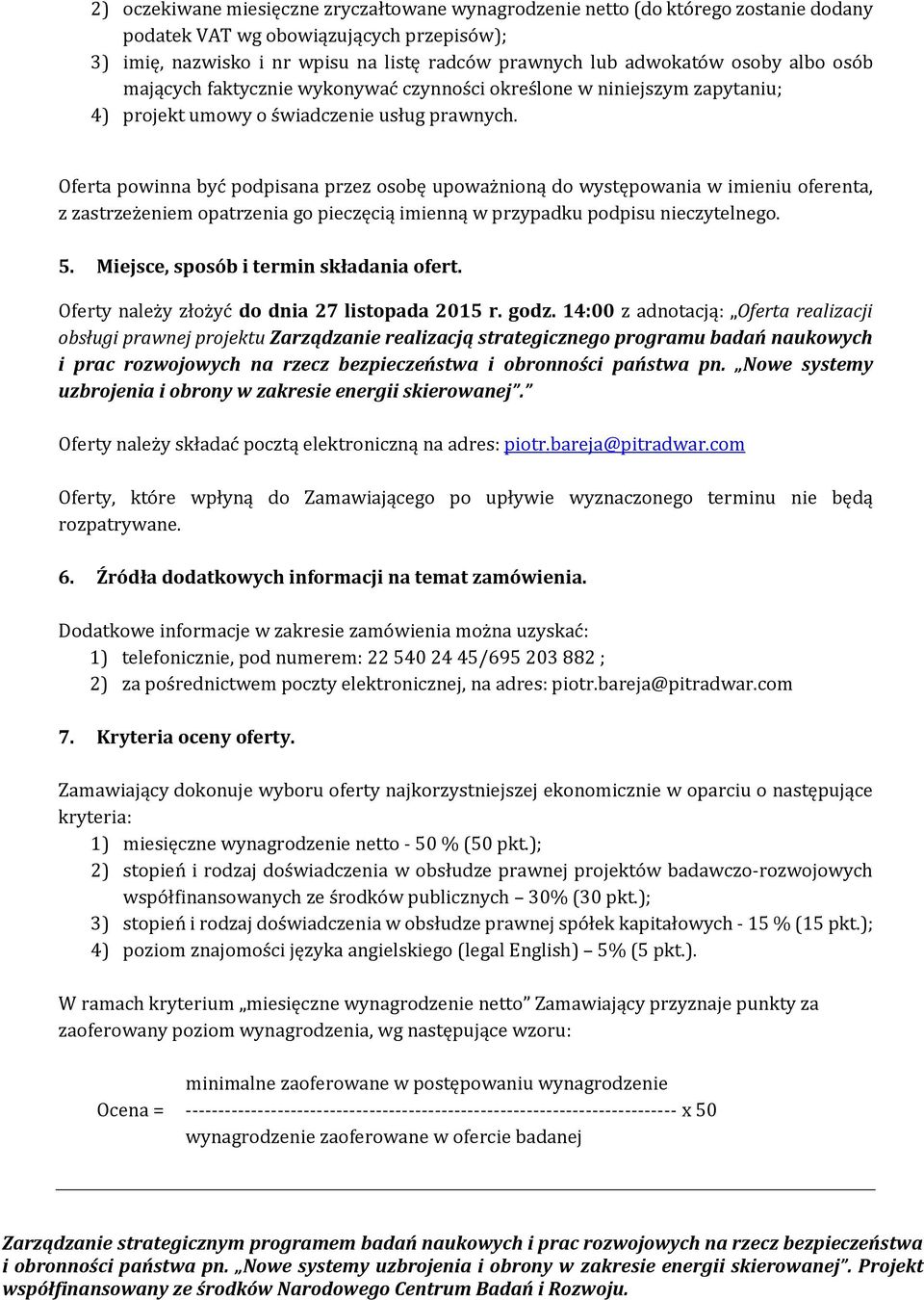 Oferta powinna być podpisana przez osobę upoważnioną do występowania w imieniu oferenta, z zastrzeżeniem opatrzenia go pieczęcią imienną w przypadku podpisu nieczytelnego. 5.