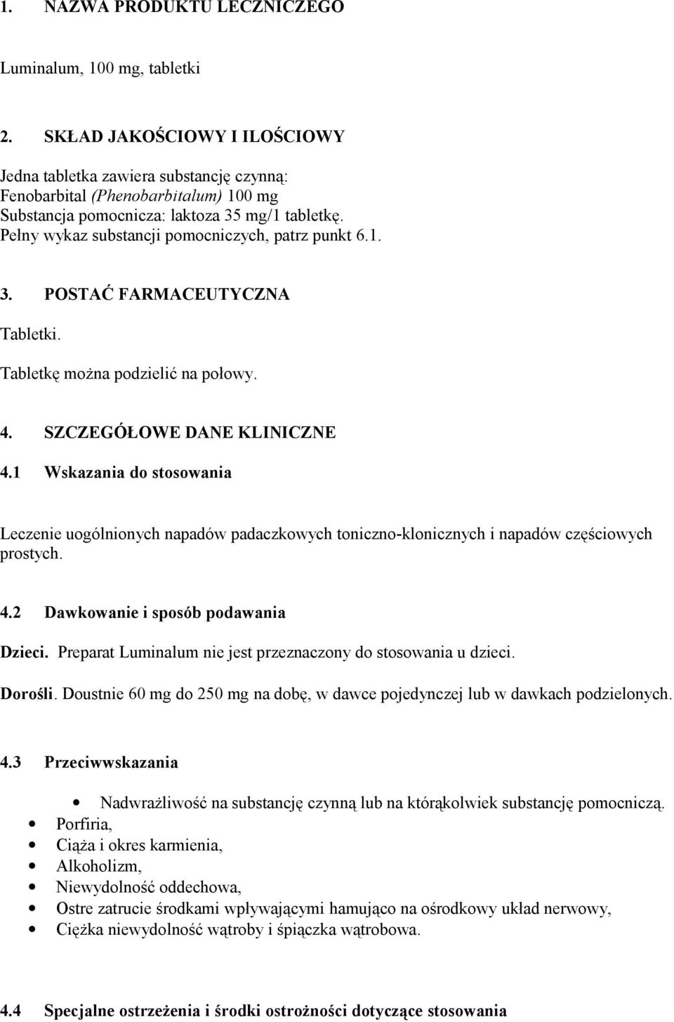 Pełny wykaz substancji pomocniczych, patrz punkt 6.1. 3. POSTAĆ FARMACEUTYCZNA Tabletki. Tabletkę można podzielić na połowy. 4. SZCZEGÓŁOWE DANE KLINICZNE 4.