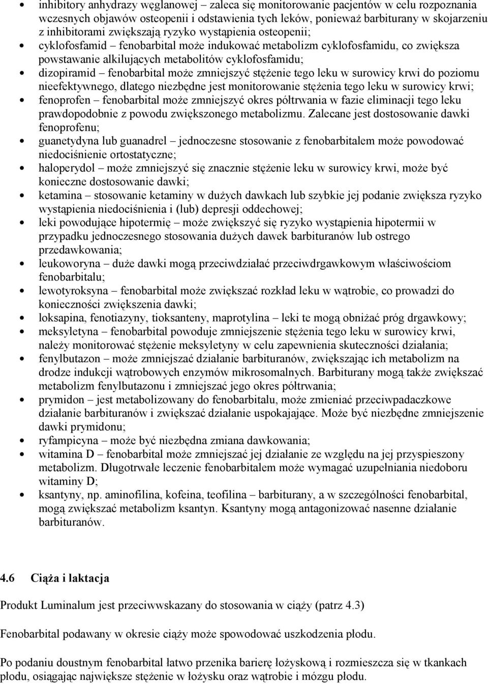 fenobarbital może zmniejszyć stężenie tego leku w surowicy krwi do poziomu nieefektywnego, dlatego niezbędne jest monitorowanie stężenia tego leku w surowicy krwi; fenoprofen fenobarbital może