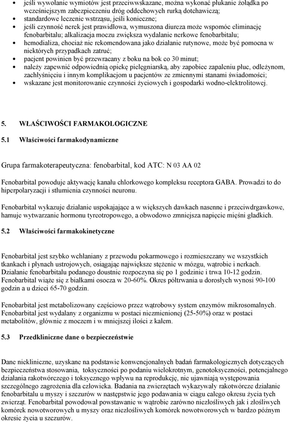 działanie rutynowe, może być pomocna w niektórych przypadkach zatruć; pacjent powinien być przewracany z boku na bok co 30 minut; należy zapewnić odpowiednią opiekę pielęgniarską, aby zapobiec