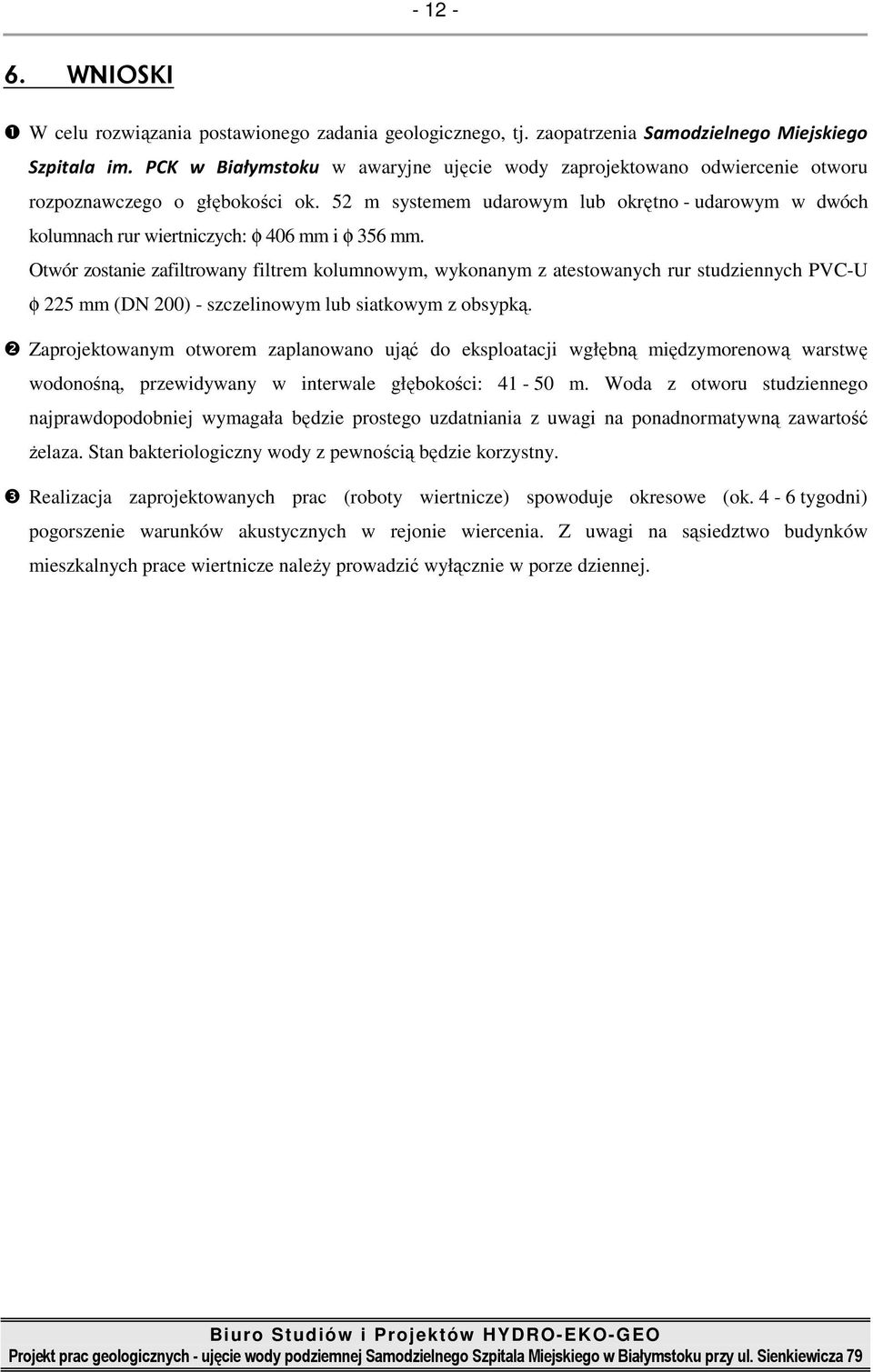 52 m systemem udarowym lub okrętno - udarowym w dwóch kolumnach rur wiertniczych: φ 406 mm i φ 356 mm.