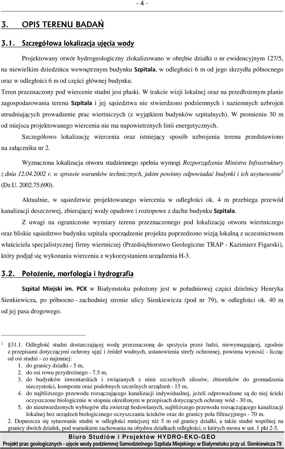 m od jego skrzydła północnego oraz w odległości 6 m od części głównej budynku. Teren przeznaczony pod wiercenie studni jest płaski.