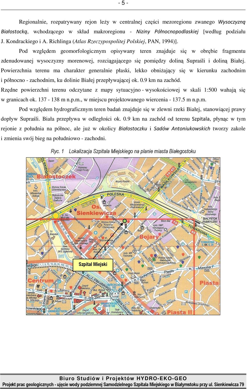 Pod względem geomorfologicznym opisywany teren znajduje się w obrębie fragmentu zdenudowanej wysoczyzny morenowej, rozciągającego się pomiędzy doliną Supraśli i doliną Białej.