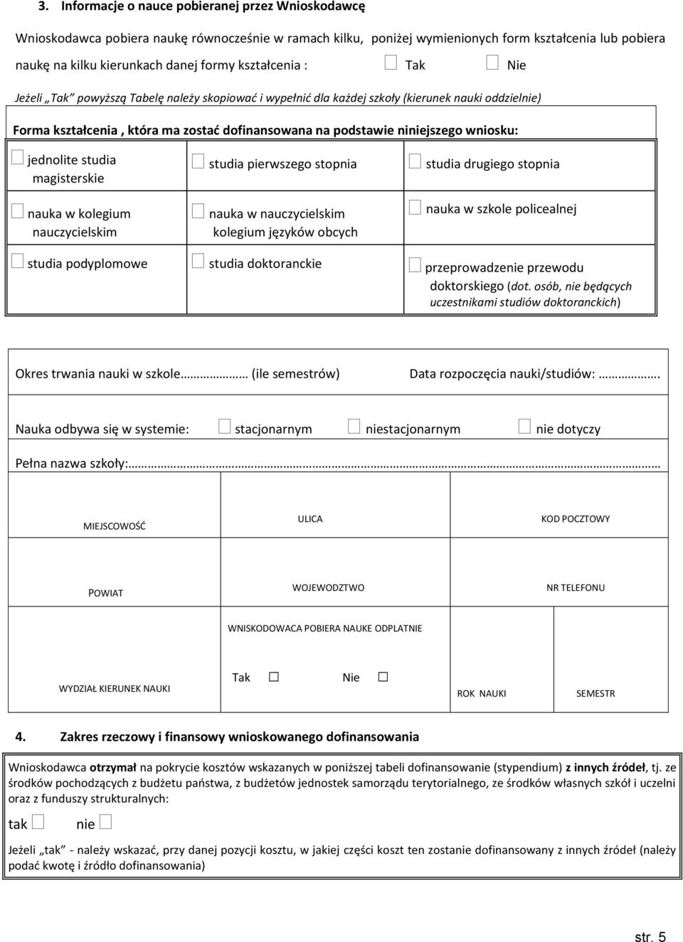 wniosku: jednolite studia magisterskie nauka w kolegium nauczycielskim studia pierwszego stopnia nauka w nauczycielskim kolegium języków obcych studia drugiego stopnia nauka w szkole policealnej