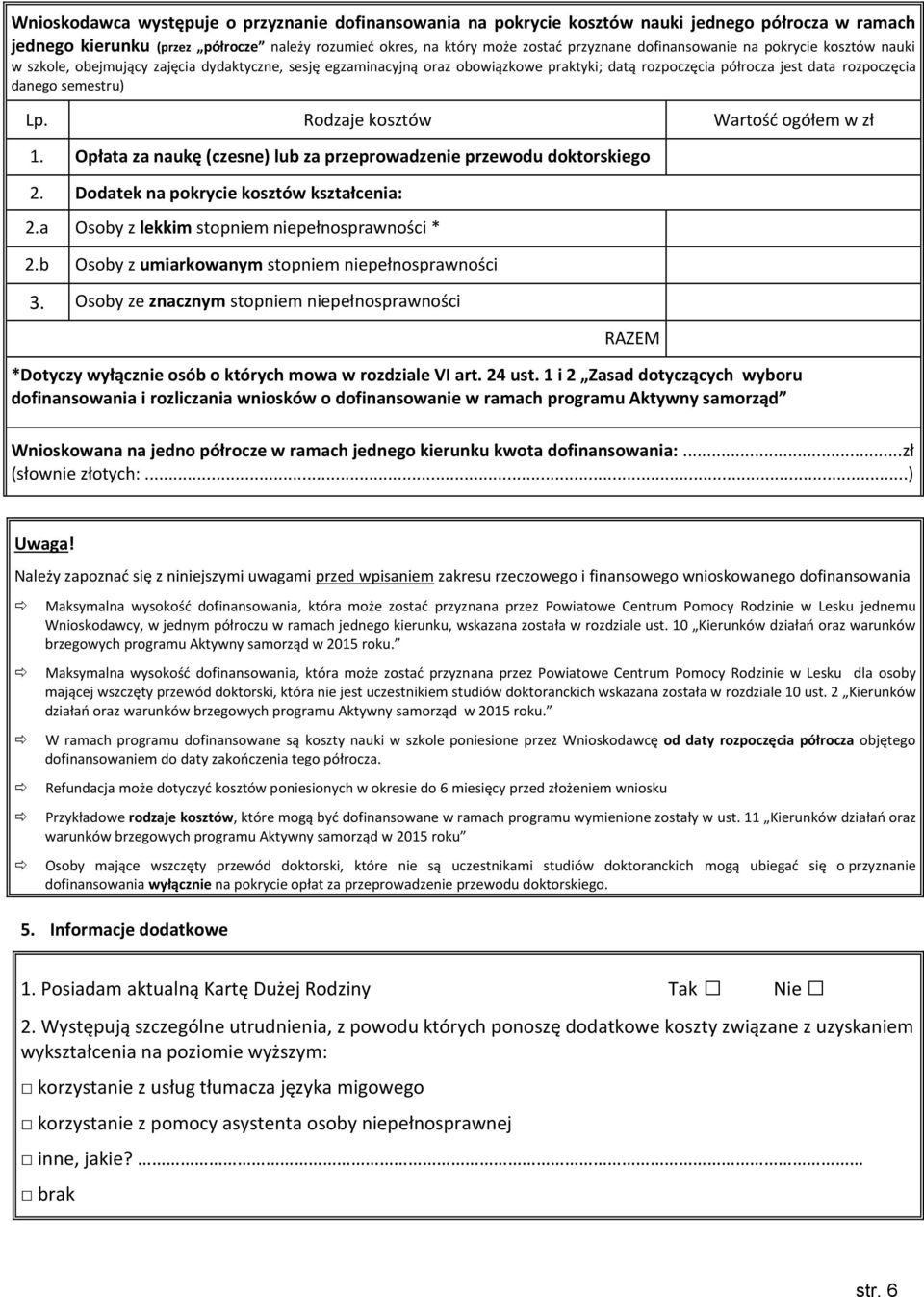 Rodzaje kosztów Wartość ogółem w zł 1. Opłata za naukę (czesne) lub za przeprowadzenie przewodu doktorskiego 2. Dodatek na pokrycie kosztów kształcenia: 2.