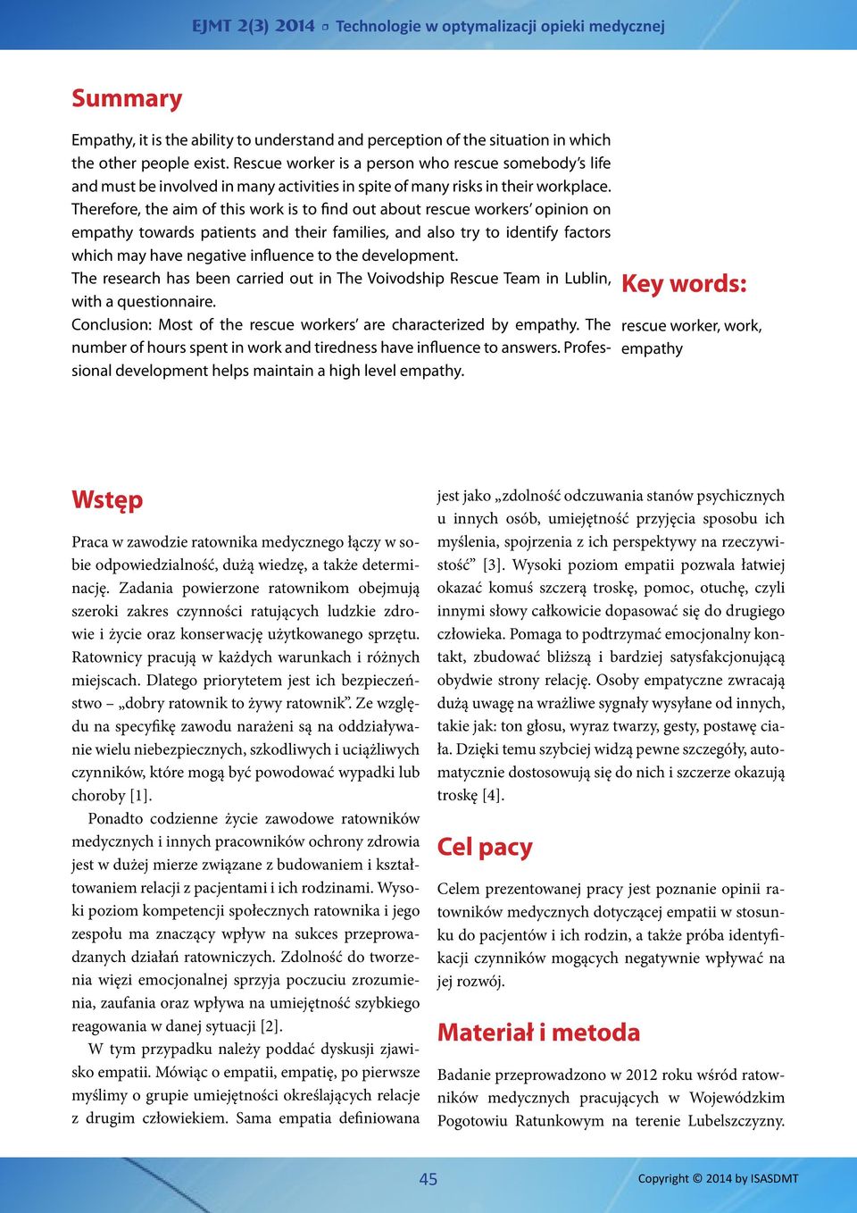 Therefore, the aim of this work is to find out about rescue workers opinion on empathy towards patients and their families, and also try to identify factors which may have negative influence to the