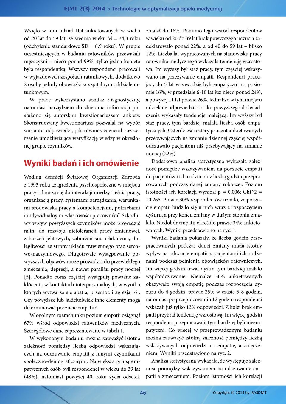 Wszyscy respondenci pracowali w wyjazdowych zespołach ratunkowych, dodatkowo 2 osoby pełniły obowiązki w szpitalnym oddziale ratunkowym.