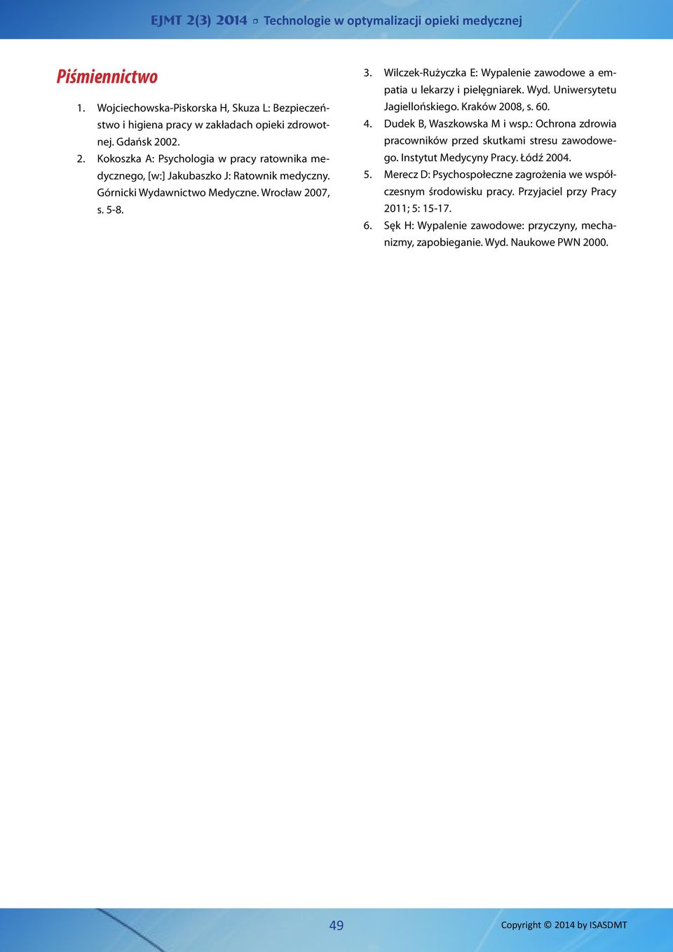 Wilczek-Rużyczka E: Wypalenie zawodowe a empatia u lekarzy i pielęgniarek. Wyd. Uniwersytetu Jagiellońskiego. Kraków 2008, s. 60. 4. Dudek B, Waszkowska M i wsp.