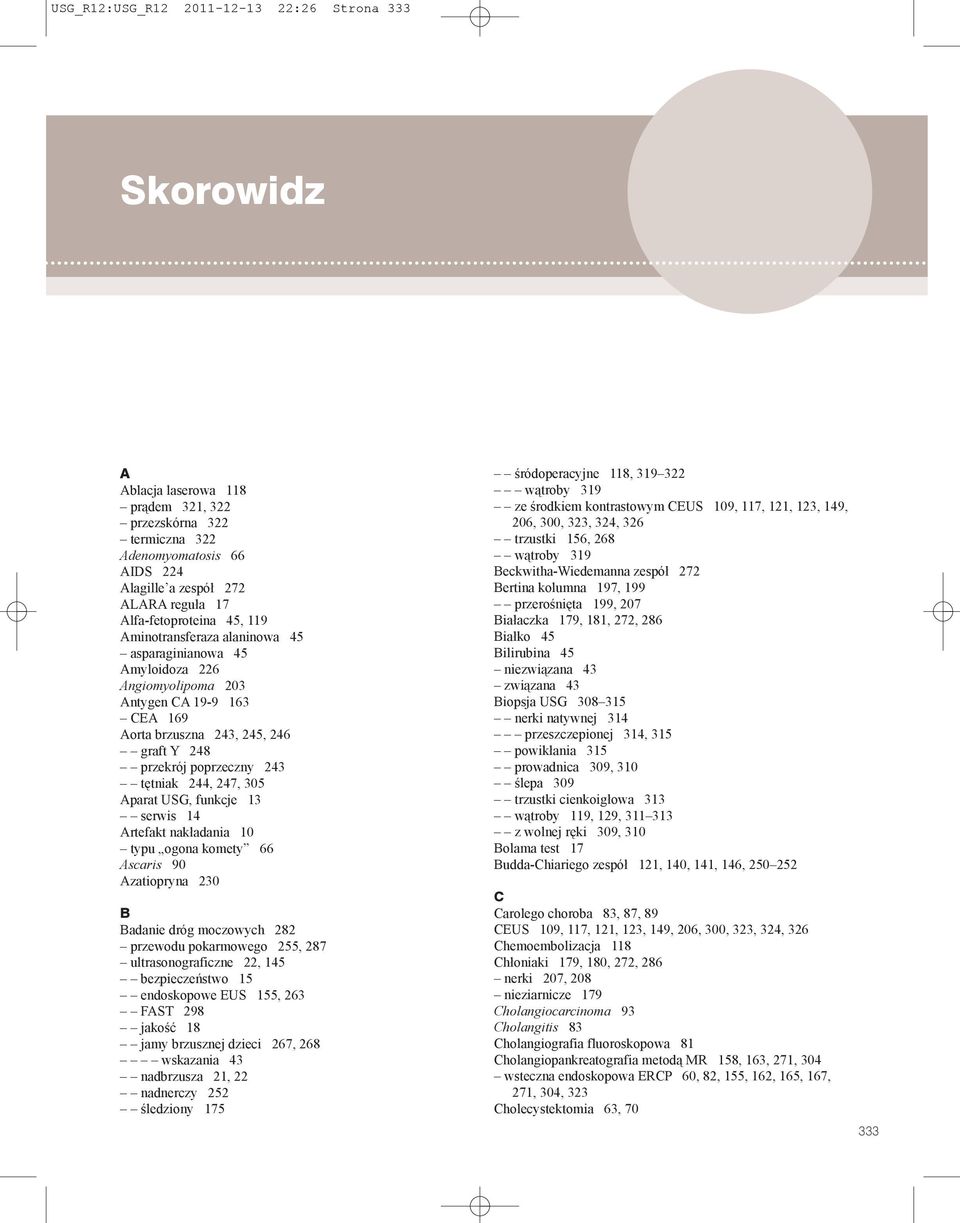 247, 305 Aparat USG, funkcje 13 serwis 14 Artefakt nakładania 10 typu ogona komety 66 Ascaris 90 Azatiopryna 230 B Badanie dróg moczowych 282 przewodu pokarmowego 255, 287 ultrasonograficzne 22, 145