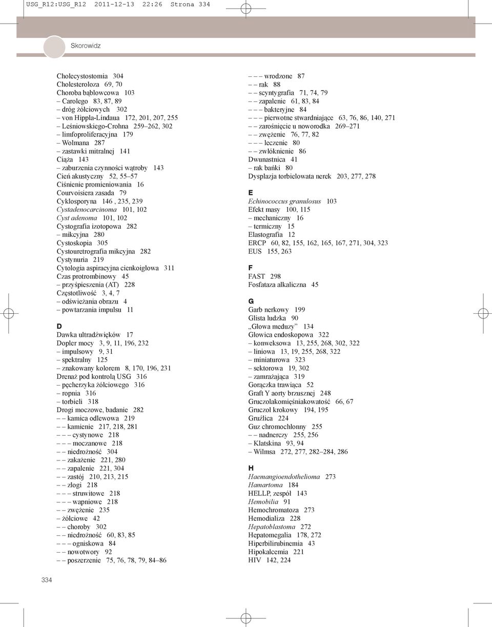 Courvoisiera zasada 79 Cyklosporyna 146, 235, 239 Cystadenocarcinoma 101, 102 Cyst adenoma 101, 102 Cystografia izotopowa 282 mikcyjna 280 Cystoskopia 305 Cystouretrografia mikcyjna 282 Cystynuria