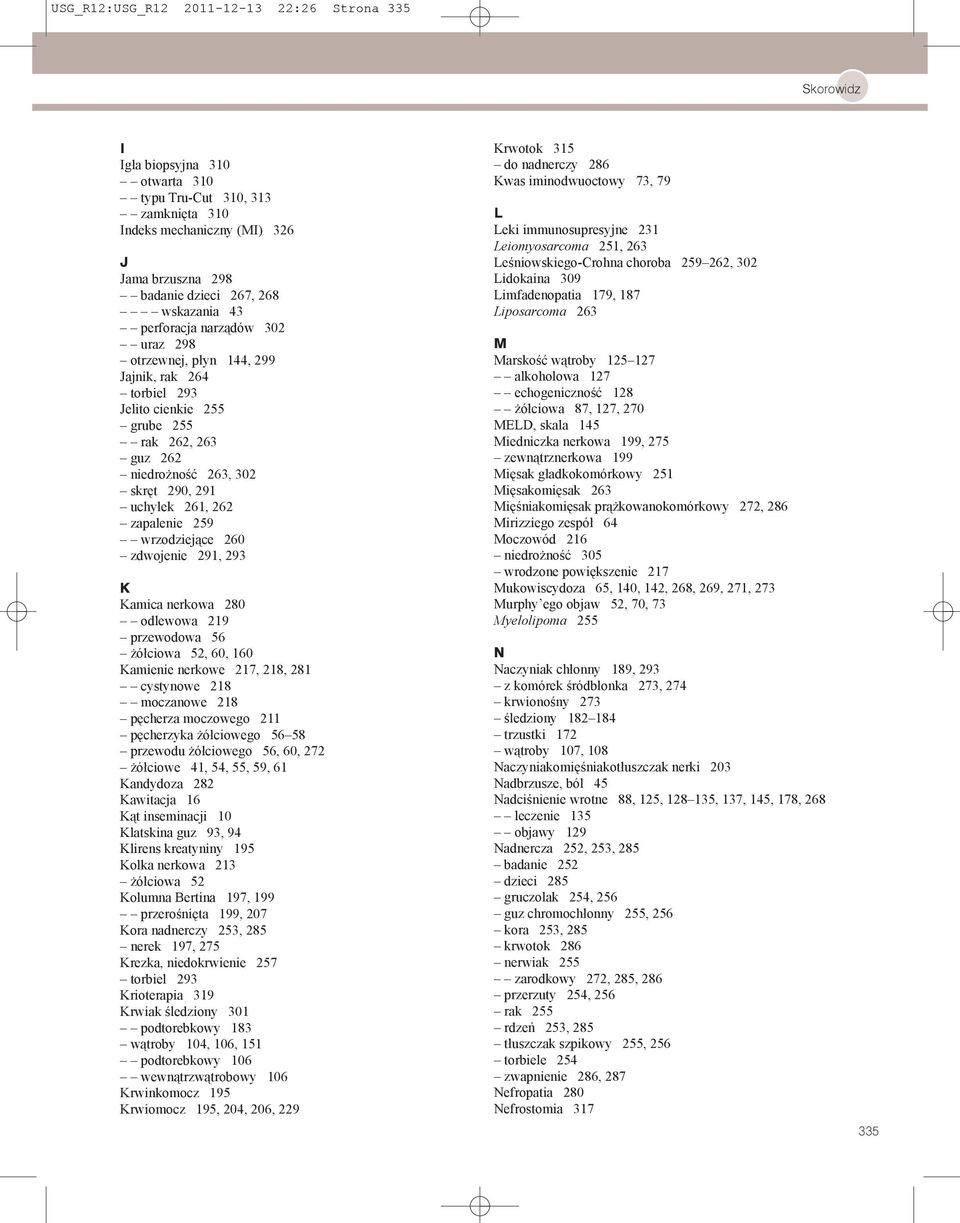 259 wrzodziejące 260 zdwojenie 291, 293 K Kamica nerkowa 280 odlewowa 219 przewodowa 56 żółciowa 52, 60, 160 Kamienie nerkowe 217, 218, 281 cystynowe 218 moczanowe 218 pęcherza moczowego 211