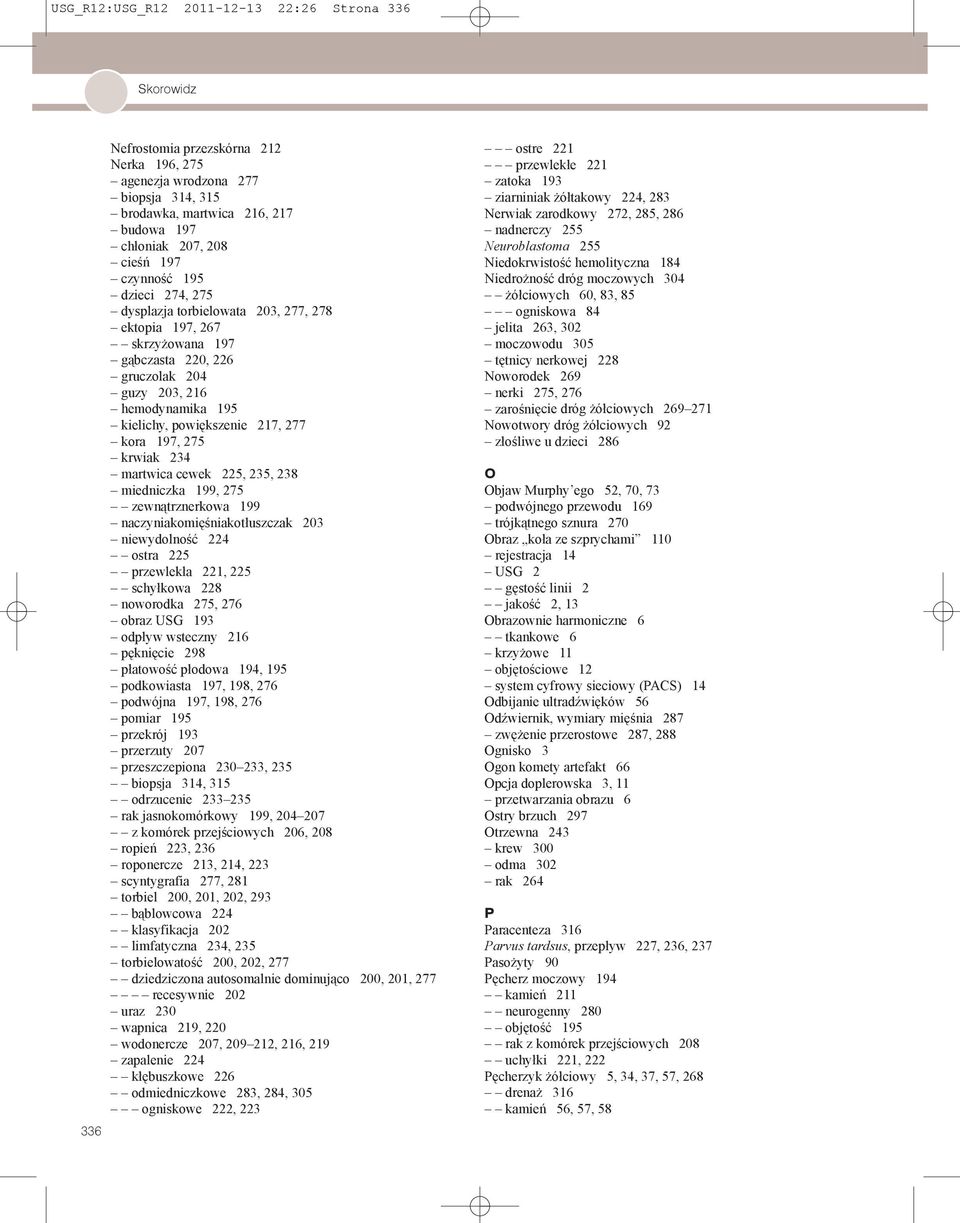197, 275 krwiak 234 martwica cewek 225, 235, 238 miedniczka 199, 275 zewnątrznerkowa 199 naczyniakomięśniakotłuszczak 203 niewydolność 224 ostra 225 przewlekła 221, 225 schyłkowa 228 noworodka 275,