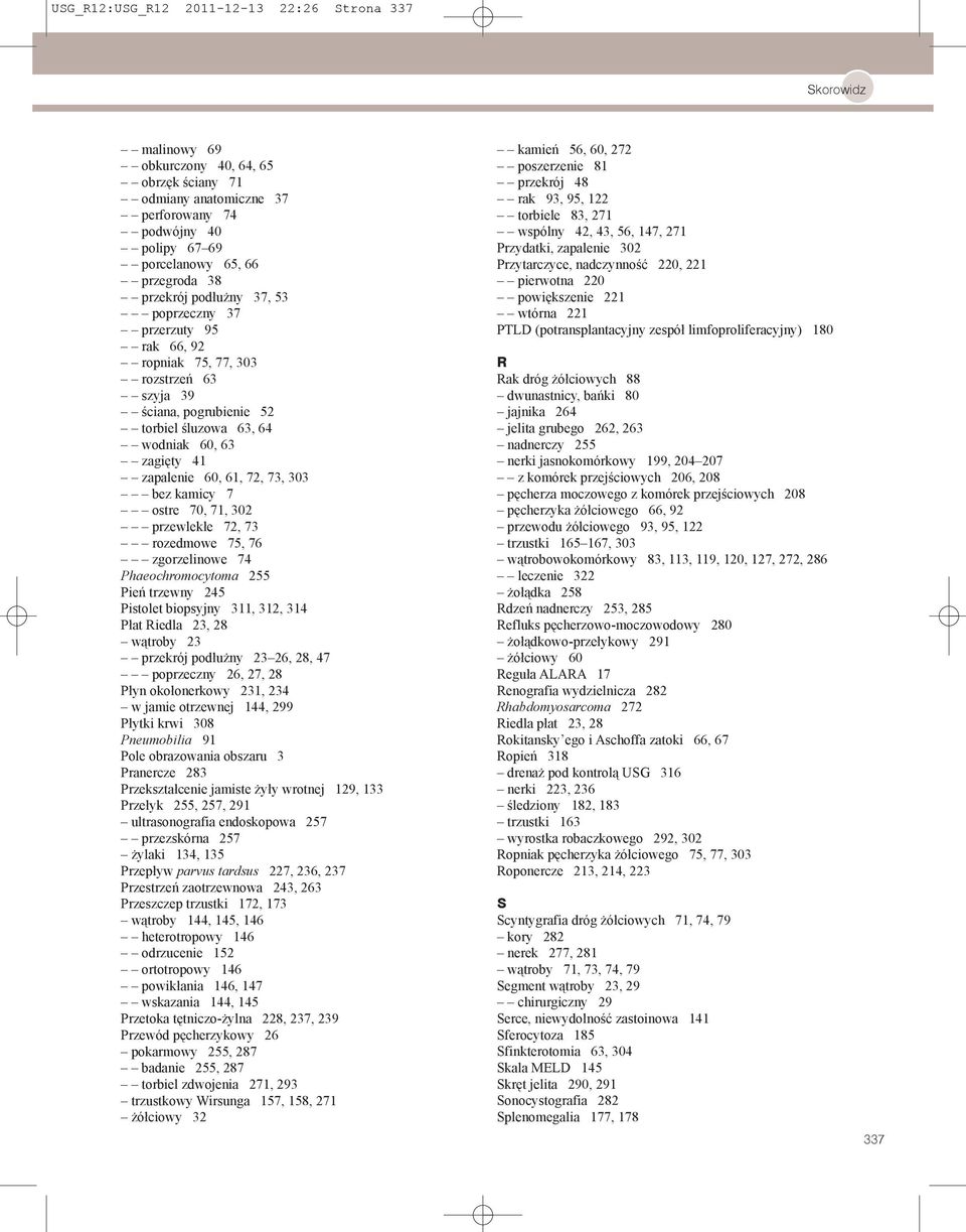 bez kamicy 7 ostre 70, 71, 302 przewlekłe 72, 73 rozedmowe 75, 76 zgorzelinowe 74 Phaeochromocytoma 255 Pień trzewny 245 Pistolet biopsyjny 311, 312, 314 Płat Riedla 23, 28 wątroby 23 przekrój