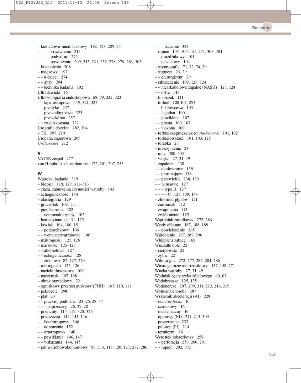 Urografia dożylna 282, 304 TK 207, 210 Uropatia zaporowa 209 Uroterocele 212 V VATER zespół 277 von Hippla-Lindaua choroba 172, 201, 207, 255 W Wątroba, badanie 319 biopsja 119, 129, 311 313 ciąża,