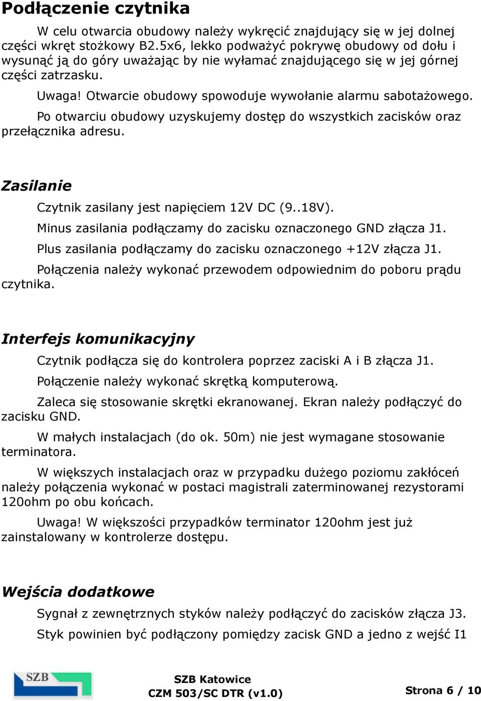 Otwarcie obudowy spowoduje wywołanie alarmu sabotażowego. Po otwarciu obudowy uzyskujemy dostęp do wszystkich zacisków oraz przełącznika adresu. Zasilanie Czytnik zasilany jest napięciem 12V DC (9.