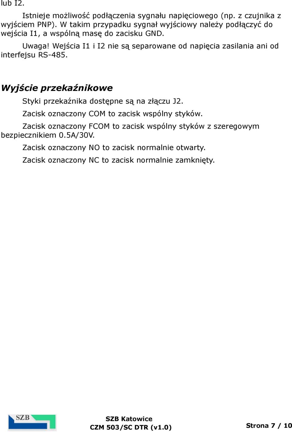 Wejścia I1 i I2 nie są separowane od napięcia zasilania ani od interfejsu RS-485. Wyjście przekaźnikowe Styki przekaźnika dostępne są na złączu J2.