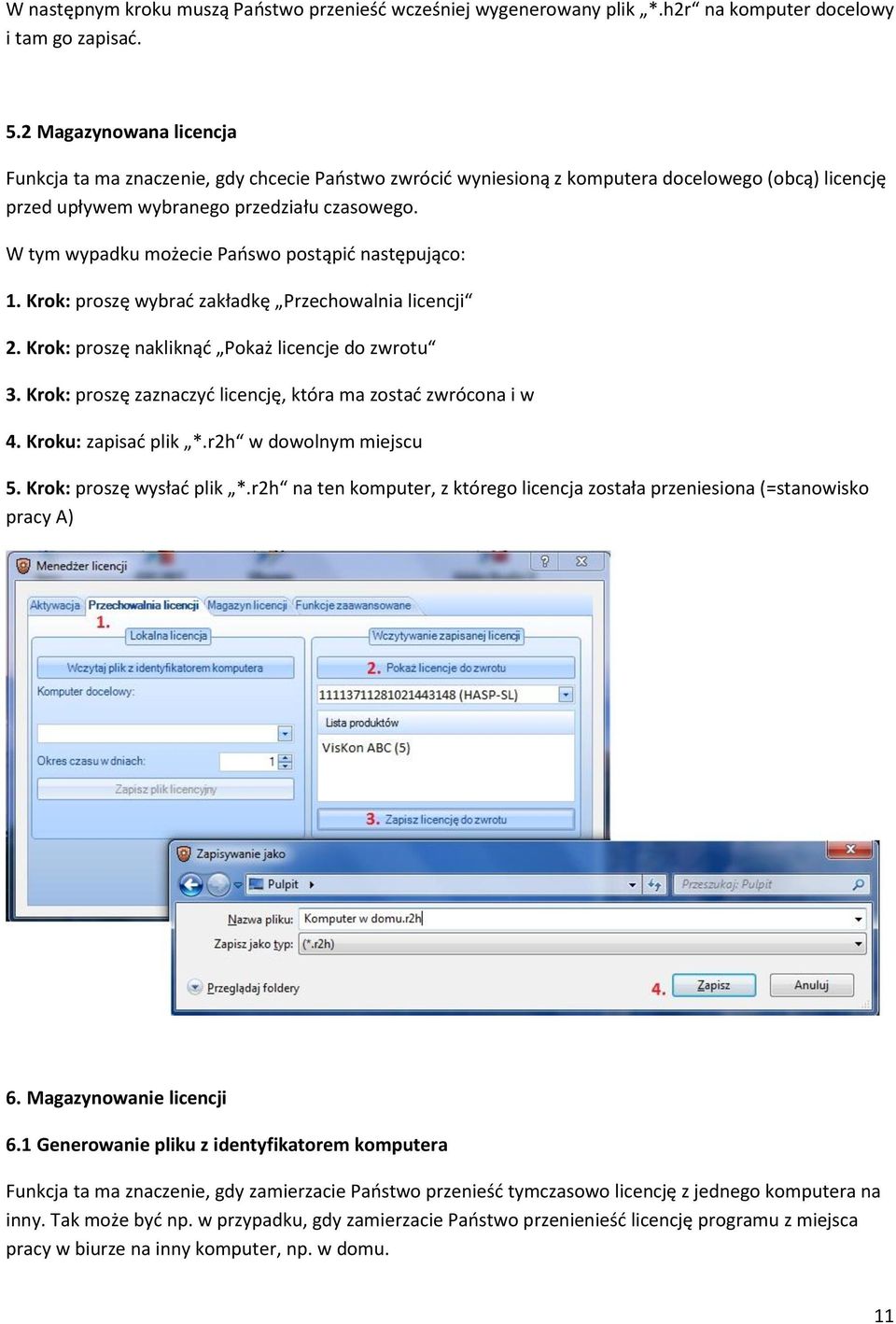 W tym wypadku możecie Pańswo postąpić następująco: 1. Krok: proszę wybrać zakładkę Przechowalnia licencji 2. Krok: proszę nakliknąć Pokaż licencje do zwrotu 3.