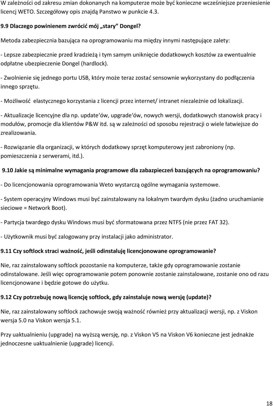 Metoda zabezpiecznia bazująca na oprogramowaniu ma między innymi następujące zalety: - Lepsze zabezpiecznie przed kradzieżą i tym samym uniknięcie dodatkowych kosztów za ewentualnie odpłatne