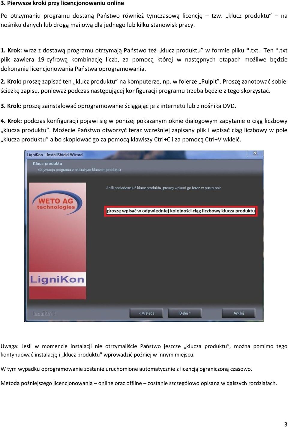 txt plik zawiera 19-cyfrową kombinację liczb, za pomocą której w następnych etapach możliwe będzie dokonanie licencjonowania Państwa oprogramowania. 2.