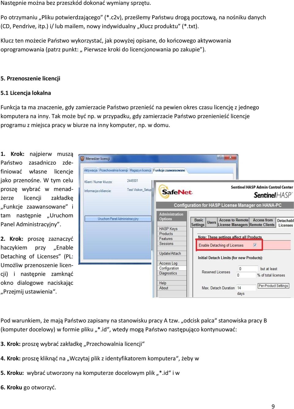 Klucz ten możecie Państwo wykorzystać, jak powyżej opisane, do końcowego aktywowania oprogramowania (patrz punkt: Pierwsze kroki do licencjonowania po zakupie ). 5. Przenoszenie licencji 5.
