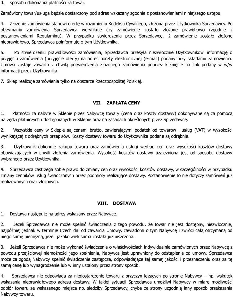 Po otrzymaniu zamówienia Sprzedawca weryfikuje czy zamówienie zostało złożone prawidłowo (zgodnie z postanowieniami Regulaminu).