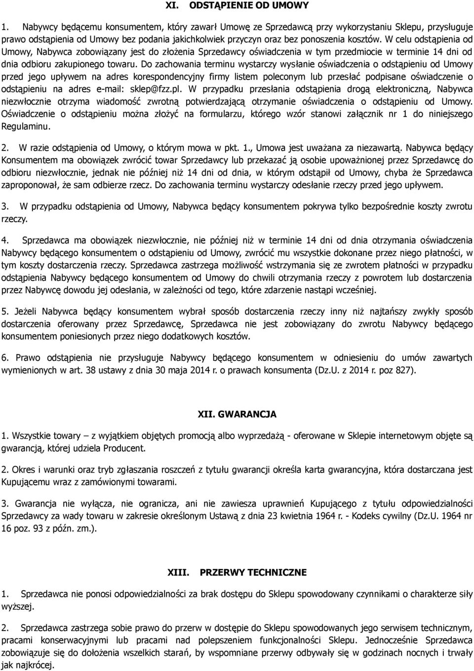 W celu odstąpienia od Umowy, Nabywca zobowiązany jest do złożenia Sprzedawcy oświadczenia w tym przedmiocie w terminie 14 dni od dnia odbioru zakupionego towaru.