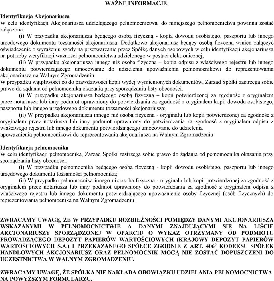 Dodatkowo akcjonariusz będący osobą fizyczną winien załączyć oświadczenie o wyrażeniu zgody na przetwarzanie przez Spółkę danych osobowych w celu identyfikacji akcjonariusza na potrzeby weryfikacji
