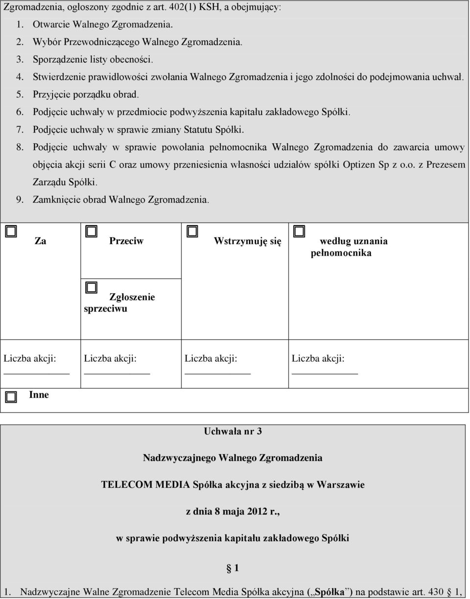 Podjęcie uchwały w sprawie powołania pełnomocnika Walnego Zgromadzenia do zawarcia umowy objęcia akcji serii C oraz umowy przeniesienia własności udziałów spółki Optizen Sp z o.o. z Prezesem Zarządu Spółki.
