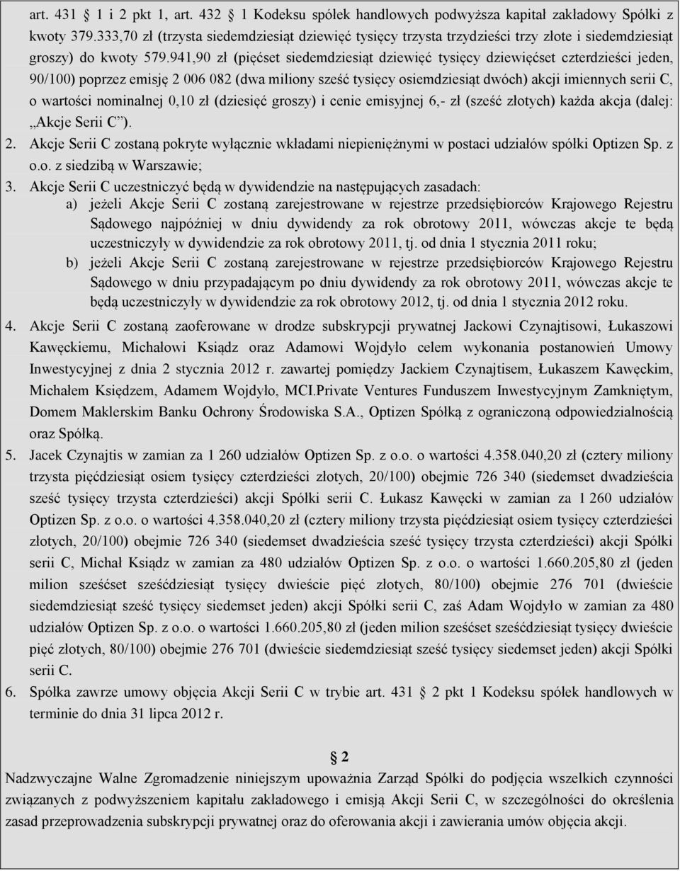 941,90 zł (pięćset siedemdziesiąt dziewięć tysięcy dziewięćset czterdzieści jeden, 90/100) poprzez emisję 2 006 082 (dwa miliony sześć tysięcy osiemdziesiąt dwóch) akcji imiennych serii C, o wartości