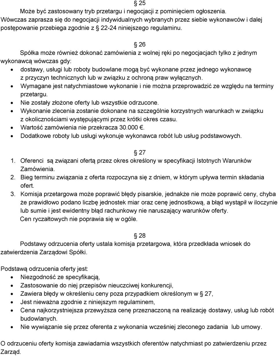 26 Spółka może również dokonać zamówienia z wolnej ręki po negocjacjach tylko z jednym wykonawcą wówczas gdy: dostawy, usługi lub roboty budowlane mogą być wykonane przez jednego wykonawcę z przyczyn